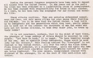 Typed press release describing anti-alien perceptions and deportation proposals in the United States circa 1936, making note that the country was “built up” by immigrants and their decendants. Examples of anti-alien thoughts are quoted, including “Let them go back…We have troubles enough of our own. Had we admitted fewer immigrants, there would be more jobs for the citizen.” It concludes by stating that that the source of anti-alien agitation all over the world is based on fears of unemployment and the distrust of strangers.