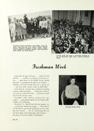 1946 Gopher, Freshman Week section notes that University President James L. Morrill had “his first quarter, too” and that he shared with the students that “it is heartening that we can turn again to the long-range tasks of peace…for peace is the true climate of education.” http://purl.umn.edu/134851. Includes three photographs. One of freshman week committee, another of a dance, and a third of freshman week chairman, Katie Walsh.