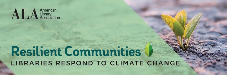 Resilient Communities. Libraries Respond to Climate Change. American Library Association.