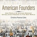 “American Founders: How People of African Descent Established Freedom in the New World” by Christina Proenza-Coles