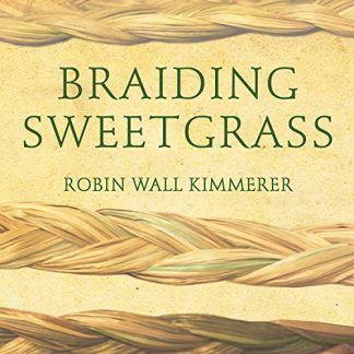 “Braiding Sweetgrass: Indigenous Wisdom, Scientific Knowledge, and the Teachings of Plants” by Robin Wall Kimmerer