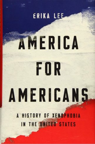 “America for Americans: A History of Xenophobia in the United States” by Erika Lee